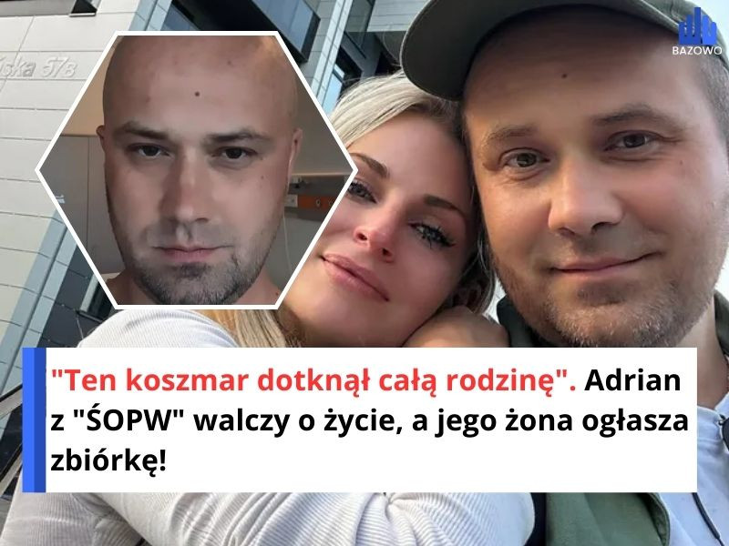 "Ten koszmar dotknął całą rodzinę". Adrian z "ŚOPW" walczy o życie, a jego żona ogłasza zbiórkę!